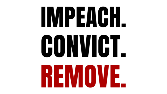 IMPEACH. 
CONVICT. 
REMOVE.