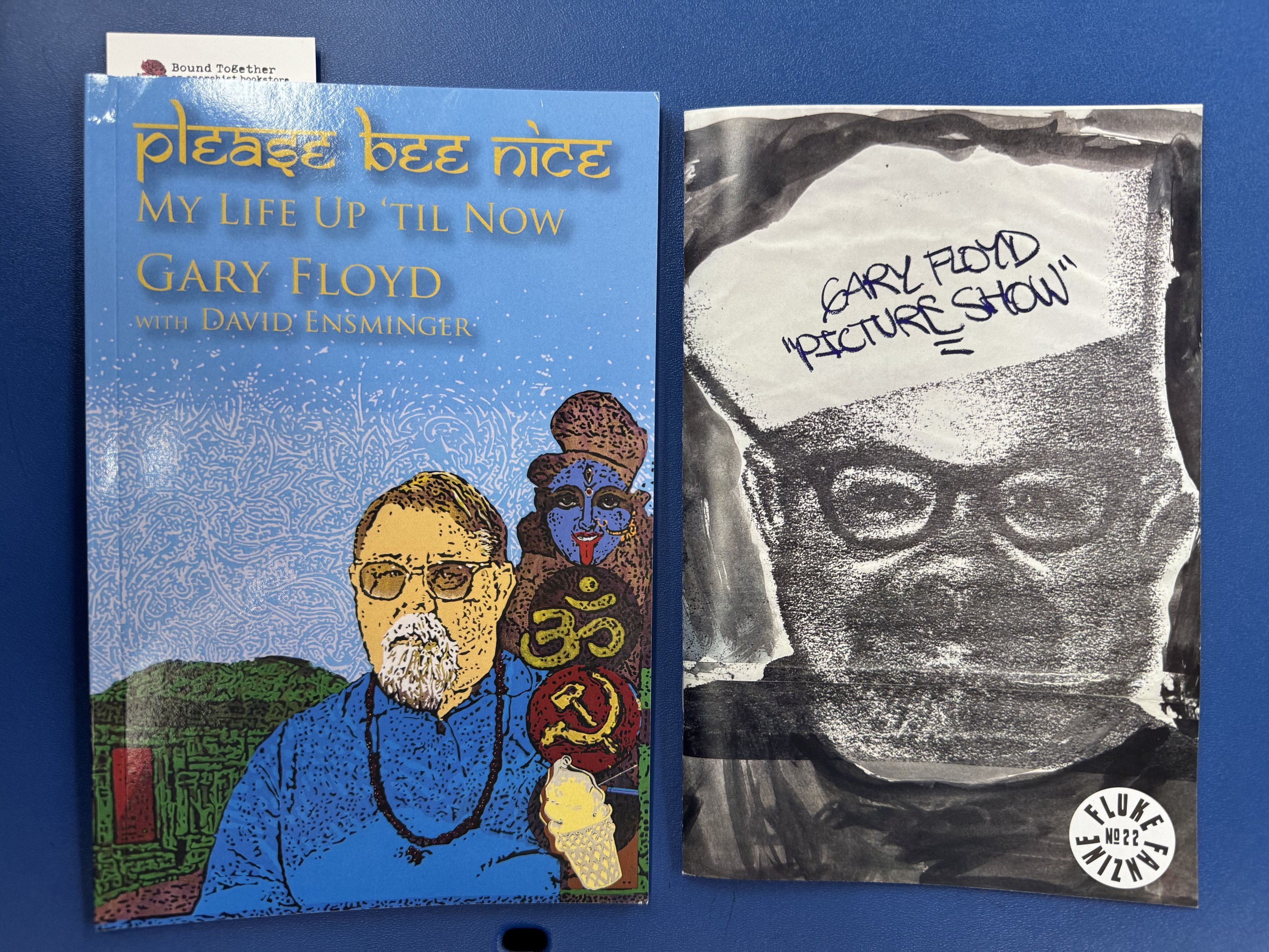 Two little books: please bee nice MY LIFE UP 'TIL NOW GARY FLOYD •WITH DAVID ENSMINGER
GARLY FLOYD "PICTURE SHOW".
Both have pictures of Gary Floyd on the cover.