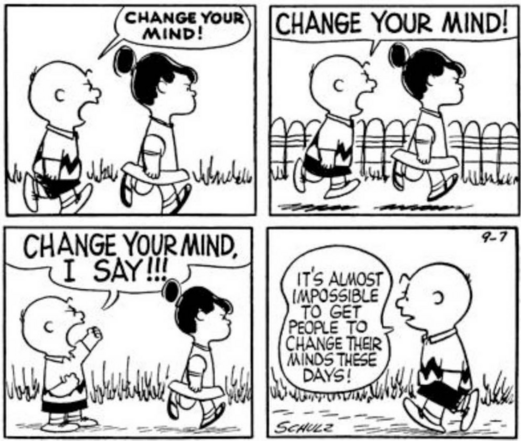 Peanuts comic: Charlie Brown yelling "Change your mind!" at Lucy x3, then "It's almost impossible to get people to change their minds these days!"