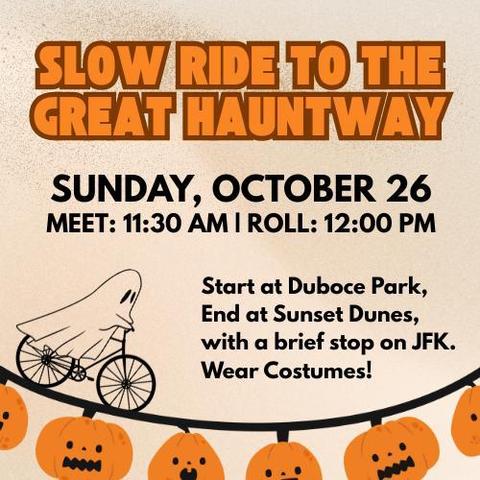 Slow Ride to the Great Hauntway

Start at Duboce Park, End at Sunset Dunes, with a brief stop on JFK. Wear costumes!

Drawing of a ghost (or person with sheet over their head and body with eye holes) riding a bike along a curved surface with jack-o-lanterns descending from it.