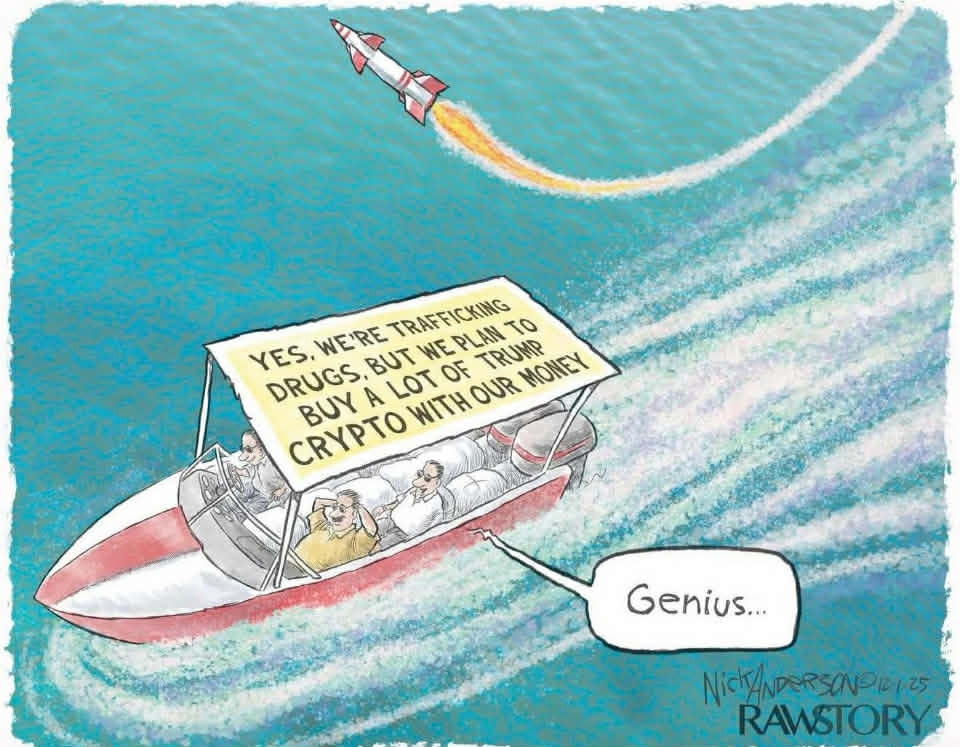 editorial cartoon from Nick Anderson showing 3 smiling men on a red and white speedboat. On the roof of the boat's sunshade , in large letters, is written "YES, WE'RE TRAFFICKING DRUGS, BUT WE PLAN TO BUY A LOT OF TRUMP CRYPTO WITH OUR MONEY."  A few feet overhead, a red and white missile is veering away, and the dialogue bubble of one of the men reads, "Genius..."